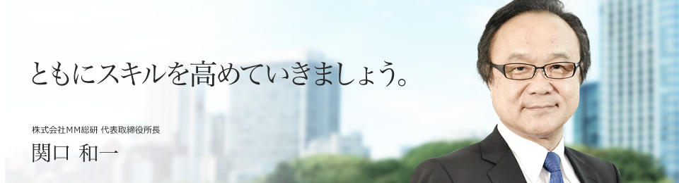 ともにスキルを高めていきましょう。 株式会社MM総研 代表取締役所長 中島 洋